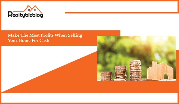 Tips To Make The Most Profits When Selling Your Home
